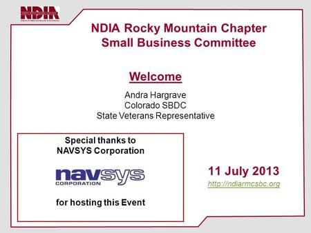 NDIA Rocky Mountain Chapter Small Business Committee 11 July 2013  Welcome Andra Hargrave Colorado SBDC State Veterans Representative.