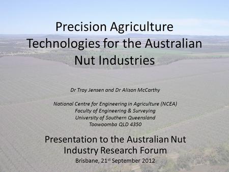 Precision Agriculture Technologies for the Australian Nut Industries Presentation to the Australian Nut Industry Research Forum Brisbane, 21 st September.