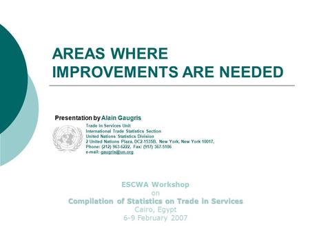 AREAS WHERE IMPROVEMENTS ARE NEEDED Presentation by Alain Gaugris Trade in Services Unit International Trade Statistics Section United Nations Statistics.