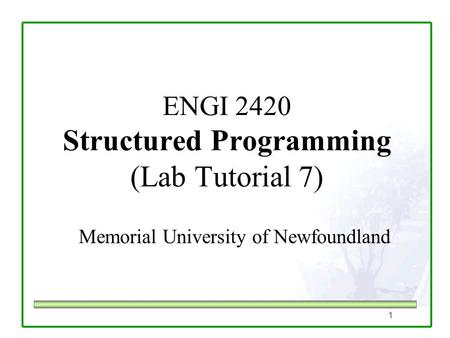 1 ENGI 2420 Structured Programming (Lab Tutorial 7) Memorial University of Newfoundland.