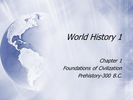 Chapter 1 Foundations of Civilization Prehistory-300 B.C.