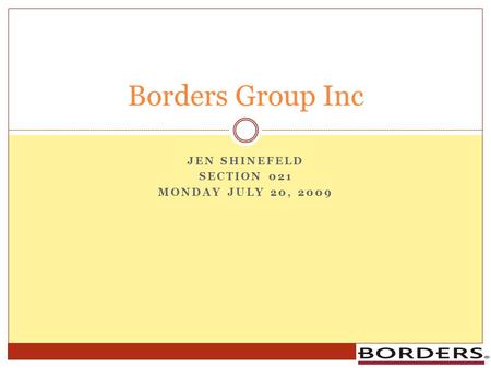 JEN SHINEFELD SECTION 021 MONDAY JULY 20, 2009 Borders Group Inc.