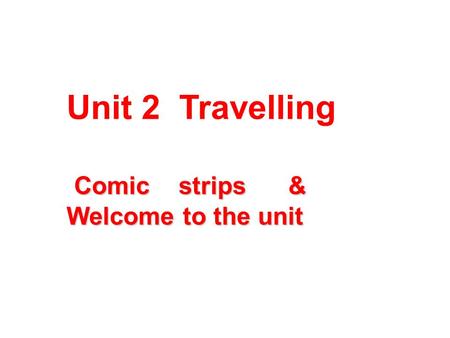 Unit 2 Travelling Comic strips & Welcome to the unit.