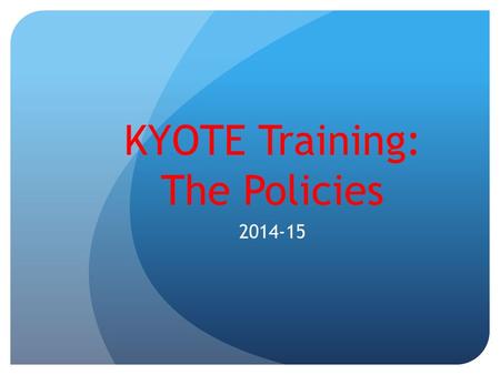 KYOTE Training: The Policies 2014-15. Administration Code Kentucky Public School Educators associated with the administration of the KYOTE test must read.