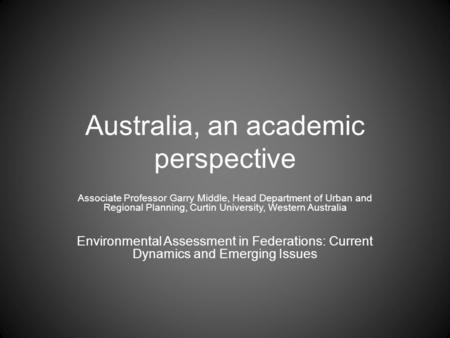 Australia, an academic perspective Associate Professor Garry Middle, Head Department of Urban and Regional Planning, Curtin University, Western Australia.