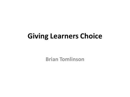 Giving Learners Choice Brian Tomlinson. Each and every language learner is: Different.