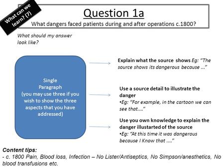 Question 1a What dangers faced patients during and after operations c.1800? What should my answer look like? Explain what the source shows Eg: “The source.