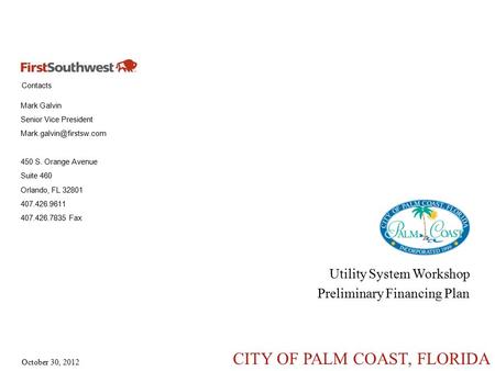 Contacts October 30, 2012 CITY OF PALM COAST, FLORIDA Mark Galvin Senior Vice President 450 S. Orange Avenue Suite 460 Orlando,