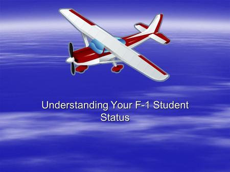 Understanding Your F-1 Student Status.  International Student Advisors –Mark Blanco : Primary Designated School Official  OPT, CPT, Transfers SEVIS.