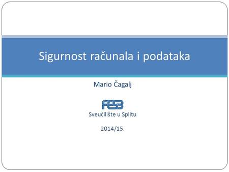 Mario Čagalj Sveučilište u Splitu 2014/15. Sigurnost računala i podataka.