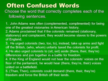 Often Confused Words Choose the word that correctly completes each of the following sentences. 1. John Adams was often (complemented, complimented) for.