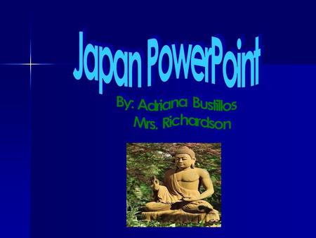 Japan PowerPoint By: Adriana Bustillos Mrs. Richardson.