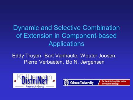 Dynamic and Selective Combination of Extension in Component-based Applications Eddy Truyen, Bart Vanhaute, Wouter Joosen, Pierre Verbaeten, Bo N. Jørgensen.