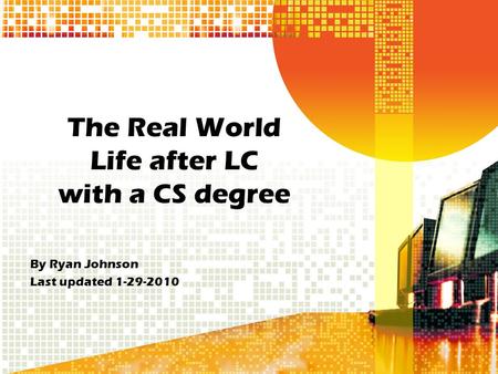 The Real World Life after LC with a CS degree By Ryan Johnson Last updated 1-29-2010.