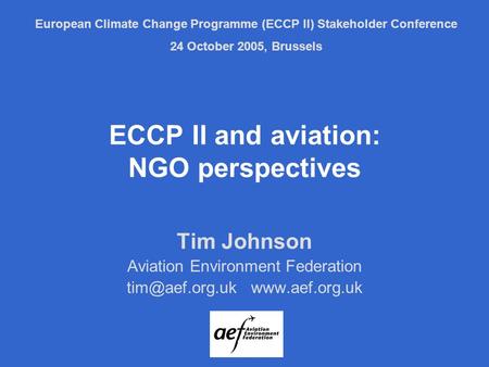 ECCP II and aviation: NGO perspectives Tim Johnson Aviation Environment Federation  European Climate Change Programme (ECCP.