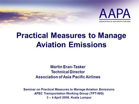 Practical Measures to Manage Aviation Emissions Martin Eran-Tasker Technical Director Association of Asia Pacific Airlines Seminar on Practical Measures.