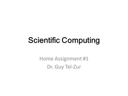 Scientific Computing Home Assignment #1 Dr. Guy Tel-Zur.