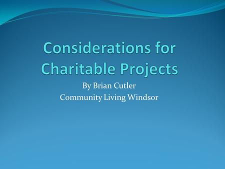 By Brian Cutler Community Living Windsor. What CLW is doing Capacita History Purpose Fund raising Donations Annual Fundraising Dinner.