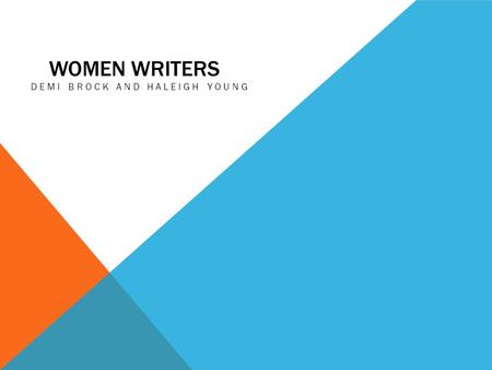 WOMEN WRITERS DEMI BROCK AND HALEIGH YOUNG. QUESTIONS TO CONSIDER  Common threads throughout women writers?  How were they treated?  How did being.