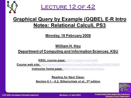 Computing & Information Sciences Kansas State University Monday, 17 Sep 2007CIS 560: Database System Concepts Lecture 12 of 42 Monday, 18 February 2008.