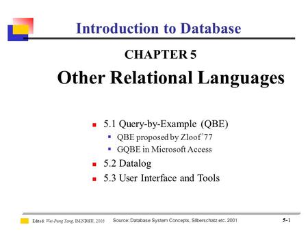 Source: Database System Concepts, Silberschatz etc. 2001 Edited: Wei-Pang Yang, IM.NDHU, 2005 5-1 Introduction to Database CHAPTER 5 Other Relational Languages.