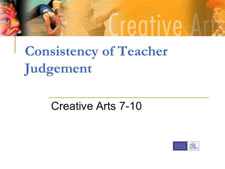 Consistency of Teacher Judgement Creative Arts 7-10.