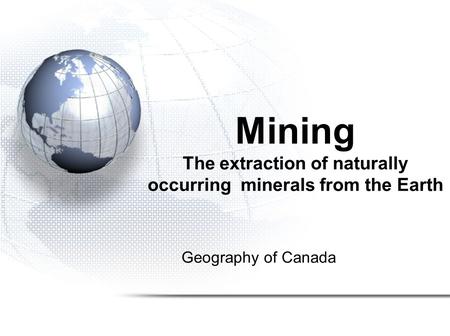 Mining The extraction of naturally occurring minerals from the Earth