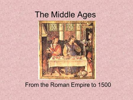 The Middle Ages From the Roman Empire to 1500. The Early Middle Ages From 500 - 1000.