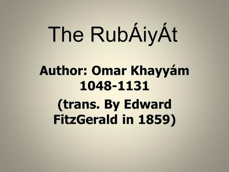 Author: Omar Khayyám (trans. By Edward FitzGerald in 1859)