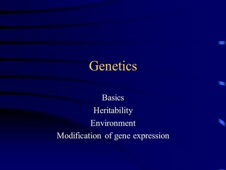 Genetics Basics Heritability Environment Modification of gene expression.