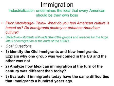 Immigration Industrialization undermines the idea that every American should be their own boss Prior Knowledge- Think- What do you feel American culture.