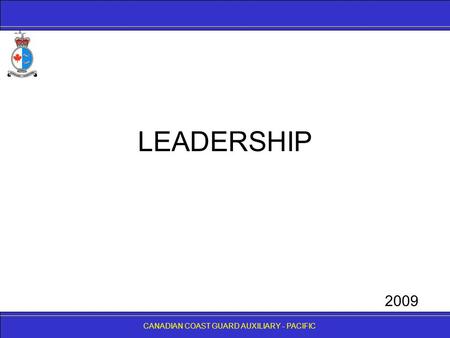 CANADIAN COAST GUARD AUXILIARY - PACIFIC LEADERSHIP CANADIAN COAST GUARD AUXILIARY - PACIFIC 2009.