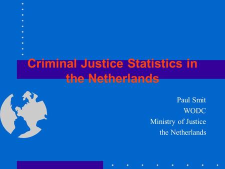 Criminal Justice Statistics in the Netherlands Paul Smit WODC Ministry of Justice the Netherlands.