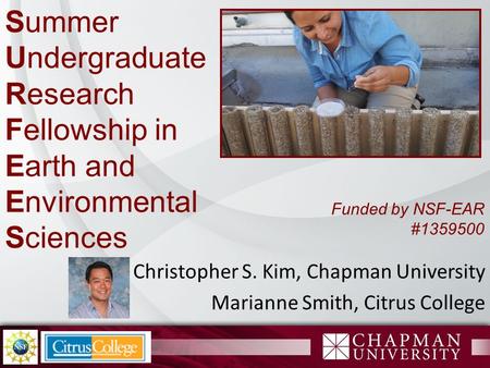 Christopher S. Kim, Chapman University Marianne Smith, Citrus College Summer Undergraduate Research Fellowship in Earth and Environmental Sciences Funded.