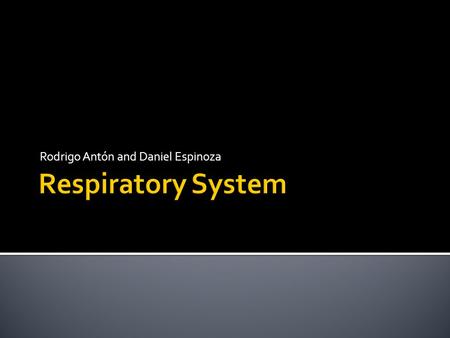 Rodrigo Antón and Daniel Espinoza The respiratory system is the biological system of any organism that engages in gas exchange. This serves for us to.