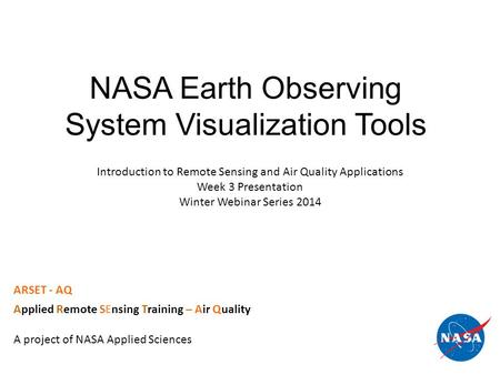 NASA Earth Observing System Visualization Tools ARSET - AQ Applied Remote SEnsing Training – Air Quality A project of NASA Applied Sciences Introduction.