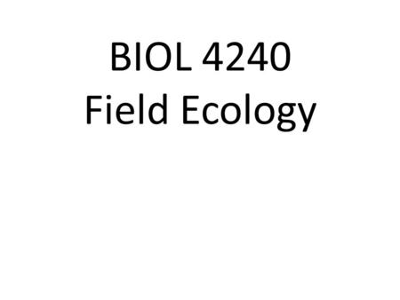 BIOL 4240 Field Ecology. How many? “Estimates of abundance themselves are not valuable, and a large book filled with estimates of the abundance of every.