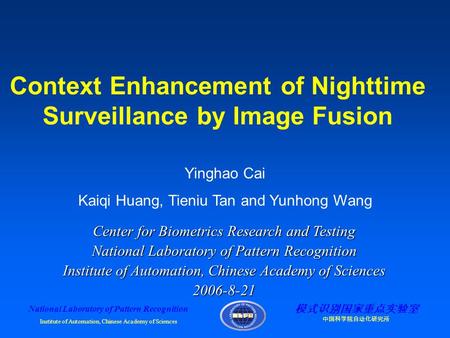 模式识别国家重点实验室 中国科学院自动化研究所 National Laboratory of Pattern Recognition Institute of Automation, Chinese Academy of Sciences Context Enhancement of Nighttime.