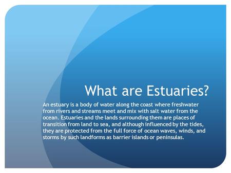 What are Estuaries? An estuary is a body of water along the coast where freshwater from rivers and streams meet and mix with salt water from the ocean.