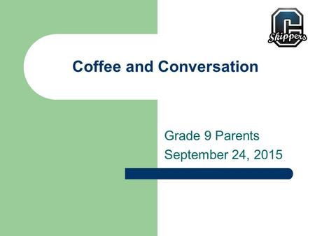 Coffee and Conversation Grade 9 Parents September 24, 2015.