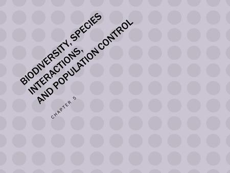 BIODIVERSITY, SPECIES INTERACTIONS, AND POPULATION CONTROL CHAPTER 5.