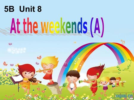 5B Unit 8 week 周 end 结束 Saturdays and Sundays weekends.