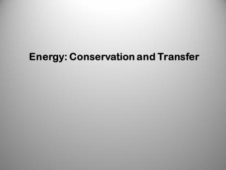 Energy: Conservation and Transfer.  Energy can be transferred from one system to another or to the environment in different ways.  It is transferred.