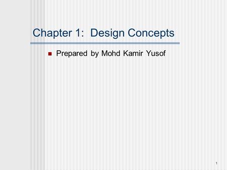 Chapter 1: Design Concepts Prepared by Mohd Kamir Yusof 1.