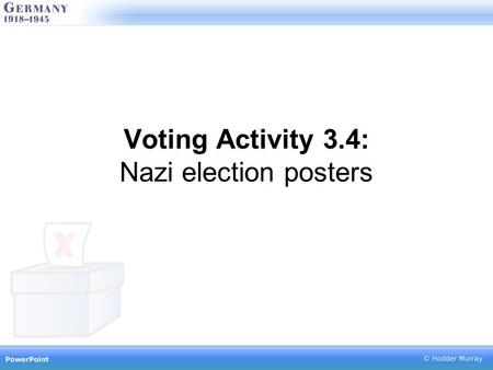 Voting Activity 3.4: Nazi election posters. Study this source carefully and consider… Who the source was aimed at What the message is Whether you think.