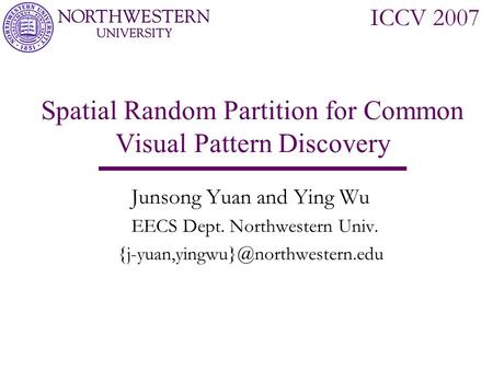 CVPR 2006 New York City Spatial Random Partition for Common Visual Pattern Discovery Junsong Yuan and Ying Wu EECS Dept. Northwestern Univ.