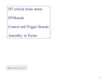 1 DT critical items status: HVBoards Control and Trigger Boards Assembly in Torino fgasparini june 2004.