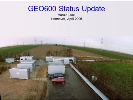 GEO600 Status Update Harald Lück Hannover, April 2005.