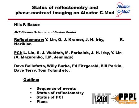 Status of reflectometry and phase-contrast imaging on Alcator C-Mod Outline: Sequence of events Status of reflectometry Status of PCI Plans Nils P. Basse.