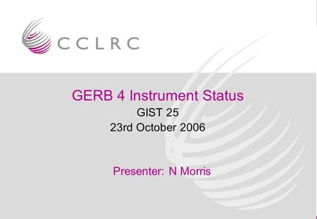 GERB 4 Instrument Status GIST 25 23rd October 2006 Presenter: N Morris.